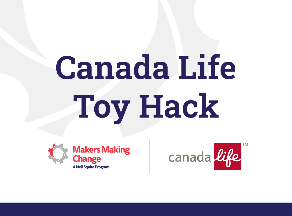 text: "Canada Life Toy Hack," images of Makers Making Change and Canada Life logos