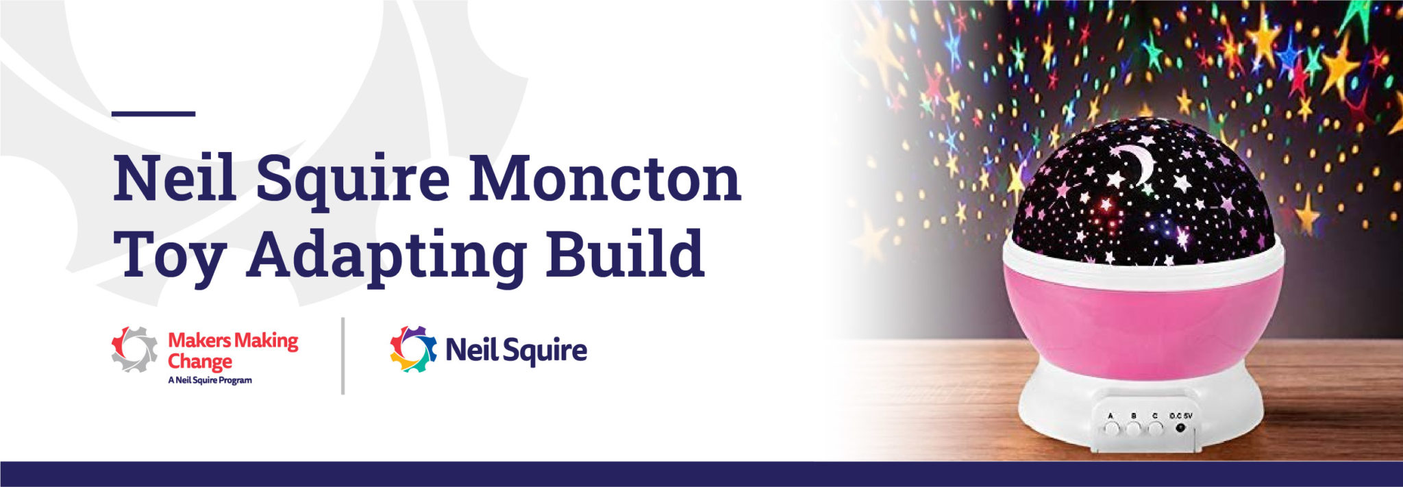 Text saying, "Neil Squire Fredericton Toy Adapting Build" with an image of a toy and the Neil Squire and Makers Making Change logos