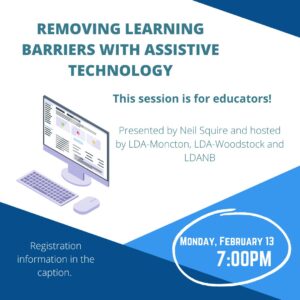 Text: Removing learning barriers with assistive technology. This session is for educators! Presented by Neil Squire, and hosted by LDA-Moncton, LDA-Woodstock, and LDANB