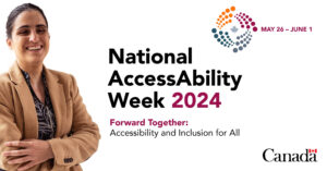 The visual includes the text: May 26 to June 1. National AccessAbility Week 2024. Forward Together: Accessibility and Inclusion for all. Text is followed by the photo of a smiling woman with her arms crossed. The visual ends with the Canada Wordmark.