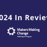 Text: 2024 in Review. Makers Making Change, a Neil Squire program.